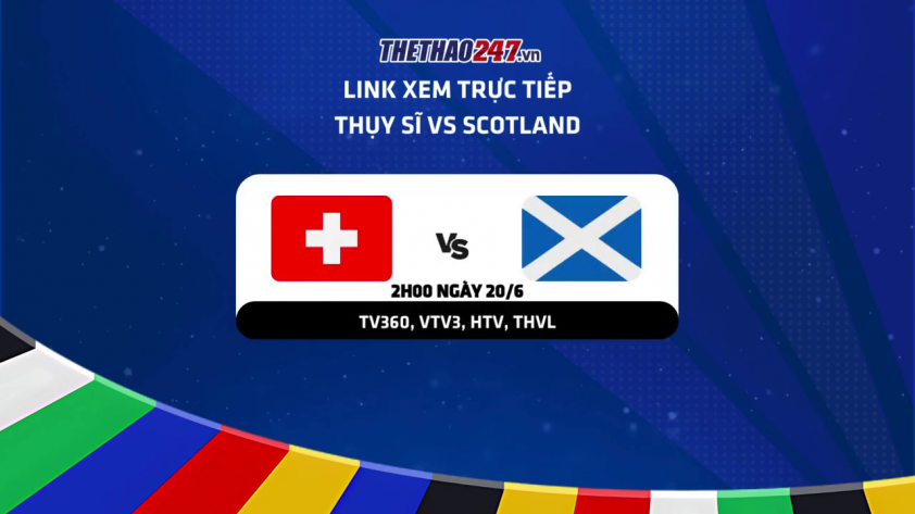 Xem trực tiếp Euro 2024 đêm nay trận Scotland vs Thụy Sỹ