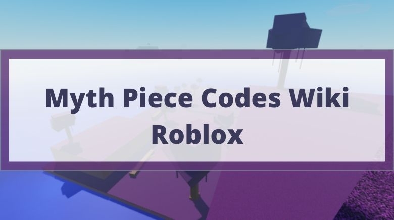Code Myth Piece Roblox mới nhất 2021 và cách nhập giftcode - Ảnh 1