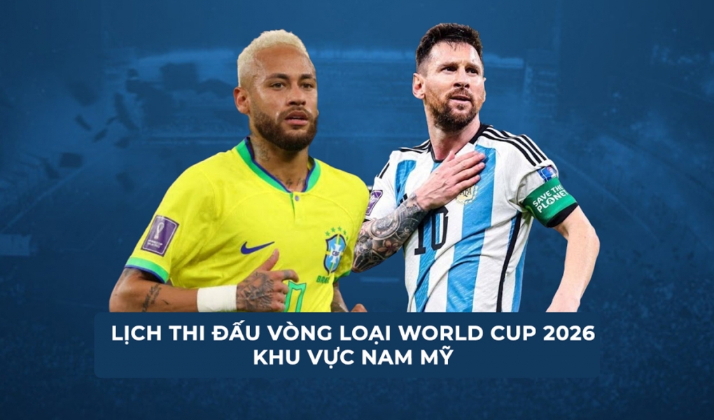Lịch thi đấu vòng loại World Cup 2026 Nam Mỹ tháng 6/2025