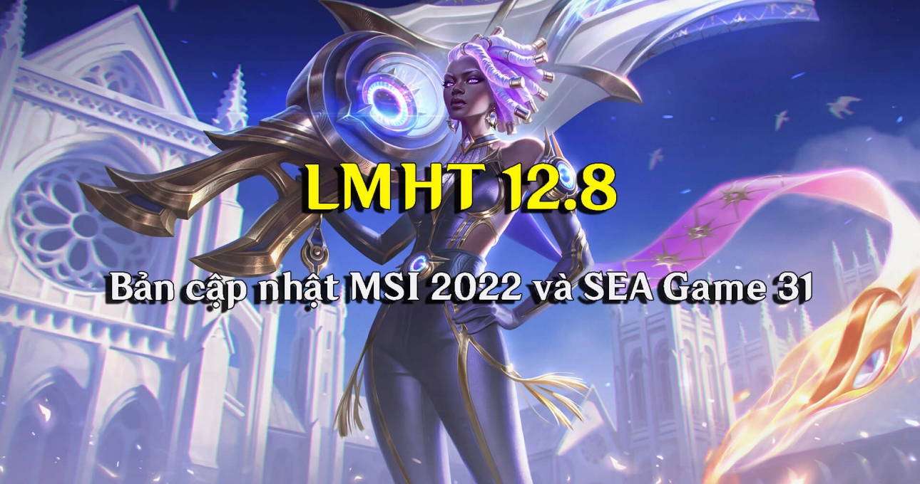 LMHT 12.8: Chi tiết bản cập nhật dành cho MSI 2022 và SEA Games 31