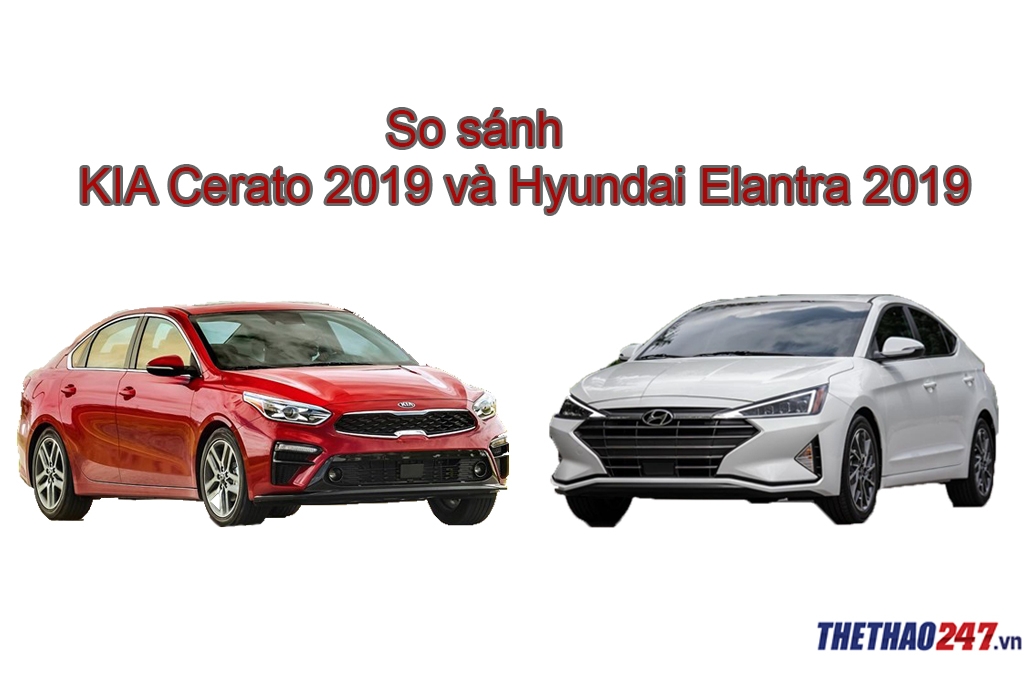So sánh KIA Cerato 2019 và Hyundai Elantra 2019
