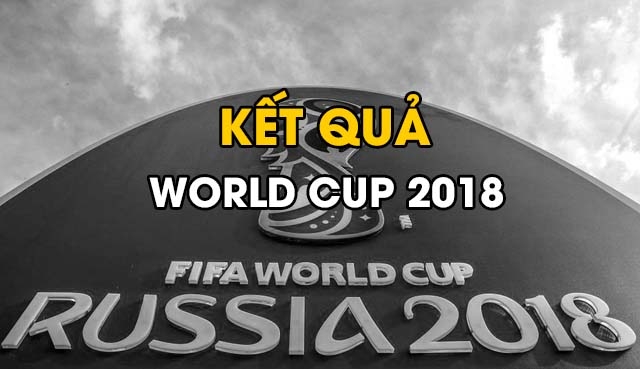 Kết quả bóng đá WC 2018, cập nhật kết quả World Cup hôm nay