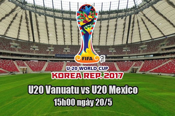 Link xem trực tiếp U20 Vanuatu vs U20 Mexico, 15h00 - 20/5