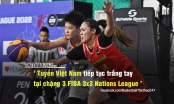 FIBA 3x3 Nations League 2022 - Chặng 3: Việt Nam tiếp tục trắng tay