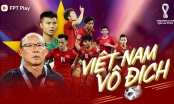 Cùng theo chân tuyển Việt Nam tại vòng loại World Cup 2022 trên FPT Play