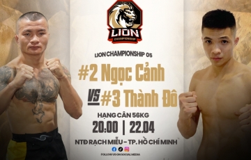 Lịch thi đấu MMA LION Championship ngày 22/4: Ngọc Cảnh vs Thành Đô