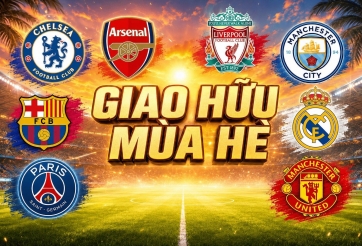 Lịch giao hữu hè 2026: MU, Arsenal, Chelsea, Real, Barca, Man City...