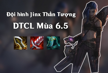 Cách chơi đội hình Jinx Thần Tượng DTCL Mùa 6.5