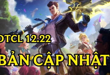 DTCL 12.22: Chi tiết bản cập nhật mới nhất TFT