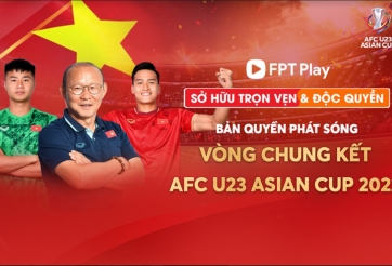 FPT Play sở hữu độc quyền bản quyền phát sóng VCK giải vô địch bóng đá AFC U-23 Asian Cup 2022
