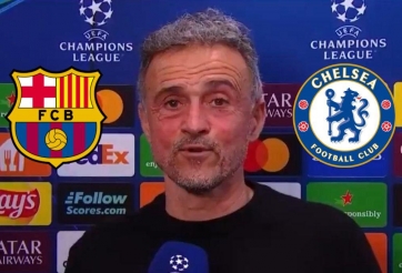 HLV Enrique gửi thông điệp đanh thép đến Barca và Chelsea
