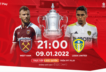 Vòng 3 FA Cup: West Ham vs Leeds United - Phát sóng độc quyền trên FPT Play