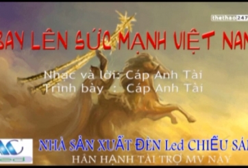 VIDEO: Ca khúc ''Bay lên sức mạnh Việt Nam'' - Cáp Anh Tài