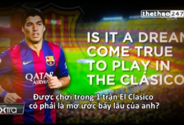 VIDEO: Trận Siêu kinh điển dưới góc nhìn của Luis Suarez