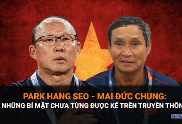 Park Hang Seo - Mai Đức Chung: Những bí mật chưa từng được tiết lộ