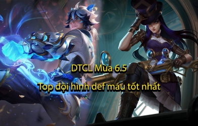Top 3 đội hình giữ máu đầu game tốt nhất trong DTCL Mùa 6.5