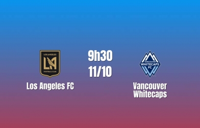Nhận định Los Angeles FC vs Vancouver Whitecaps: Thử thách lớn, 9h30 ngày 11/10/2026
