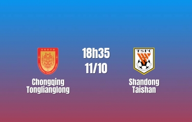 Nhận định Chongqing Tonglianglong vs Shandong Taishan: Khách mất hai mũi nhọn, 18h35 ngày 11/10/2026