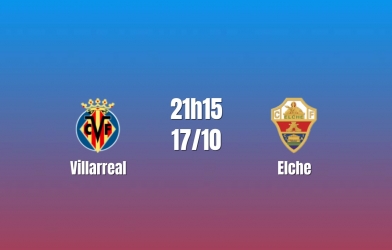 Nhận định Villarreal vs Elche: Chủ nhà tìm lại nhịp thắng, 21h15 ngày 17/10/2026