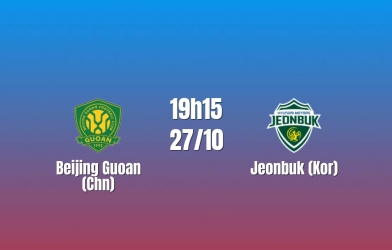 Nhận định Beijing Guoan vs Jeonbuk: Khách khó lật ngược thế trận, 19h15 ngày 27/10/2026