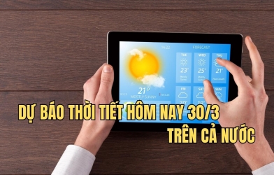 Dự báo thời tiết hôm nay 30/3 trên cả nước