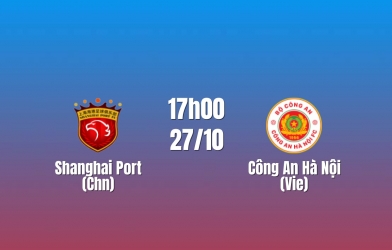 Nhận định Shanghai Port vs CAHN: Thử thách tại Pudong, 17h00 ngày 27/10/2026