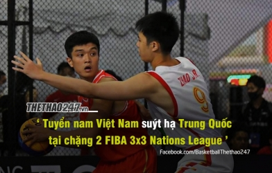 FIBA 3x3 Nations League 2022 - Chặng 2: Việt Nam 'suýt hạ' Trung Quốc
