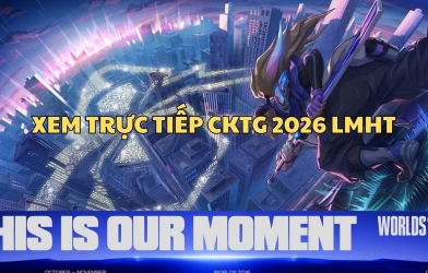 Xem trực tiếp CKTG 2026 LMHT ở đâu, kênh nào?