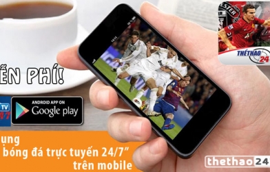 'Xem bóng đá trực tuyến 24/7' phiên bản mới dành cho di động