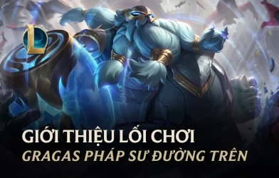 Gragas pháp sư đường trên - Lối chơi mới trong LMHT mùa giải 2021
