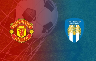 Xem trực tiếp MU vs Colchester - Cúp Liên đoàn Anh ở đâu, kênh nào?