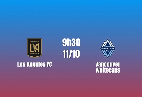 Nhận định Los Angeles FC vs Vancouver Whitecaps: Thử thách lớn, 9h30 ngày 11/10/2026