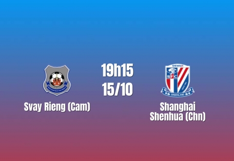 Nhận định Svay Rieng vs Shanghai Shenhua: Khó cản đại diện Trung Quốc, 19h15 ngày 15/10/2026