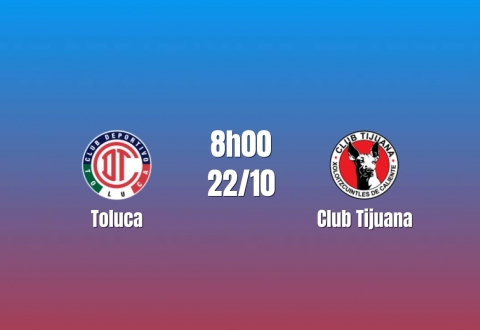 Nhận định Toluca vs Club Tijuana: Chủ nhà giữ nhịp đua đầu bảng, 08h00 ngày 22/10/2026