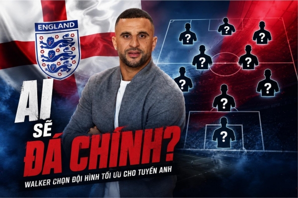 Kyle Walker ‘phím’ HLV Tuchel đội hình lý tưởng của tuyển Anh, tiết lộ cái tên không thể thay thế