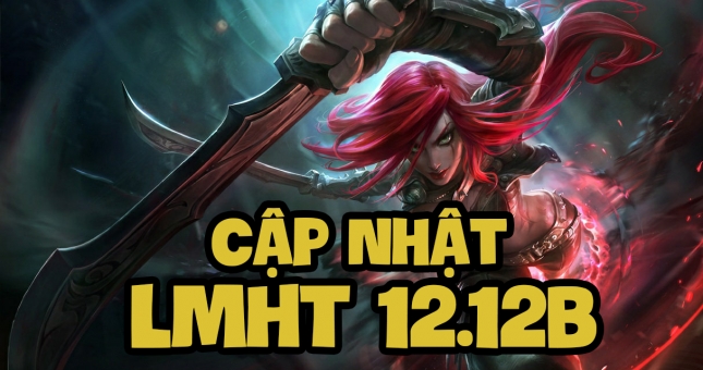 LMHT 12.12b: Chi tiết bản cập nhật LOL mới nhất