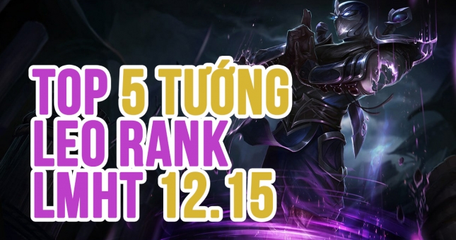 Top 5 tướng mạnh nhất để leo rank trong bản cập nhật LMHT 12.15