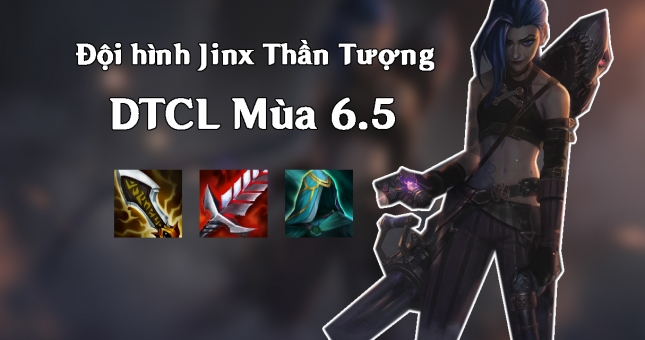 Cách chơi đội hình Jinx Thần Tượng DTCL Mùa 6.5