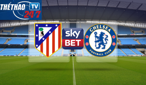 VIDEO: Nhận định tỷ lệ kèo Atletico Madrid vs Chelsea
