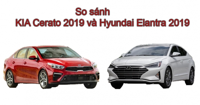 So sánh KIA Cerato 2019 và Hyundai Elantra 2019