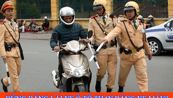 Có được dùng bằng lái xe ô tô thay bằng xe máy không?