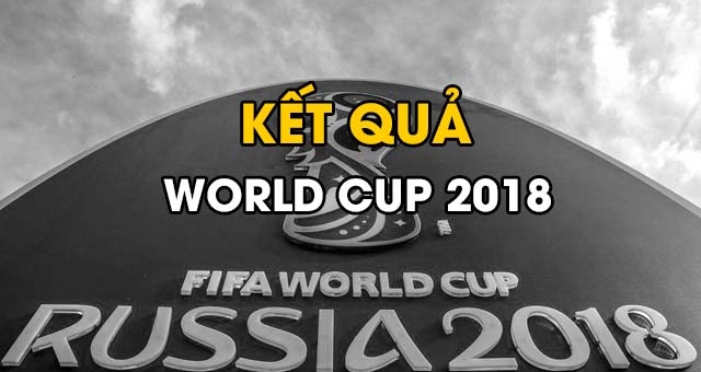 Kết quả bóng đá WC 2018, cập nhật kết quả World Cup hôm nay