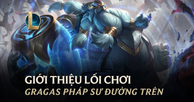 Gragas pháp sư đường trên - Lối chơi mới trong LMHT mùa giải 2021