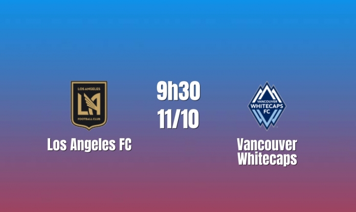 Nhận định Los Angeles FC vs Vancouver Whitecaps: Chủ nhà tìm lại nhịp thắng, 9h30 ngày 11/10/2026