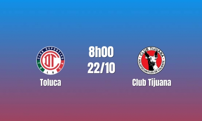 Nhận định Toluca vs Club Tijuana: Chủ nhà giữ nhịp đua đầu bảng, 08h00 ngày 22/10/2026