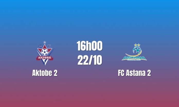 Nhận định Aktobe 2 vs FC Astana 2: Chủ nhà khó cản đà khách, 16h00 ngày 22/10/2026