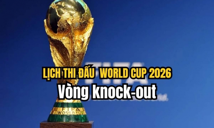 Lịch thi đấu World Cup 2026 vòng knock-out