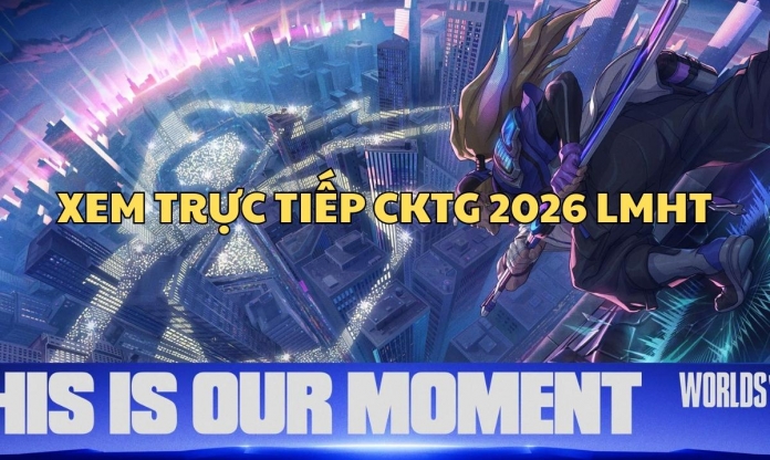 Xem trực tiếp CKTG 2026 LMHT ở đâu, kênh nào?