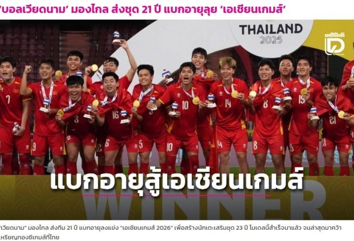 Truyền thông Thái Lan thốt lên 2 từ khi Việt Nam chấp tuổi đá ASIAD