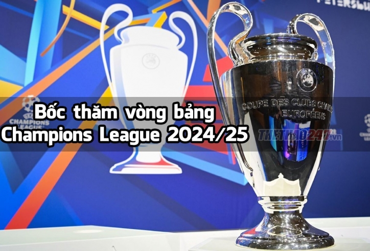 Bốc thăm Champions League 2024/25 khi nào, mọi thứ cần biết